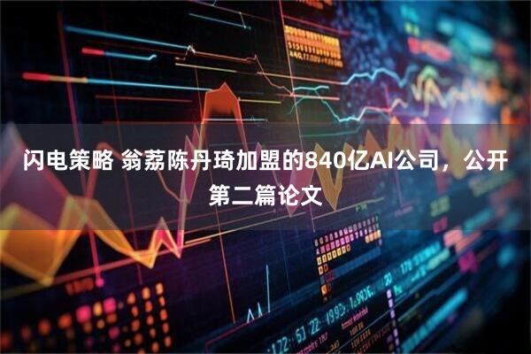 闪电策略 翁荔陈丹琦加盟的840亿AI公司，公开第二篇论文